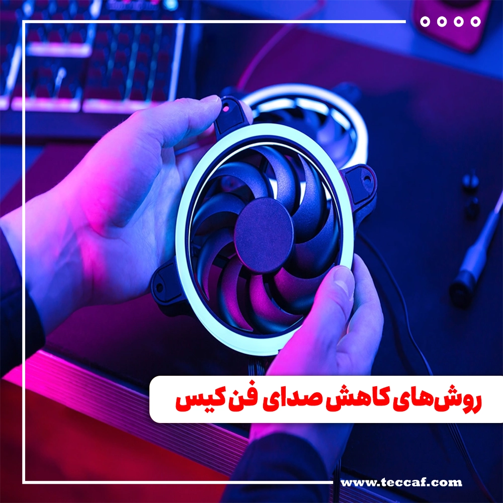 روش های کاهش صدای فن کیس